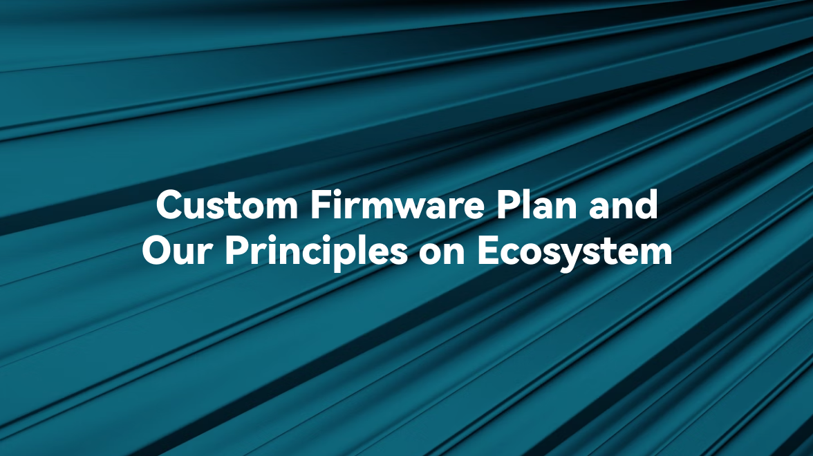 Custom Firmware Plan and Our Principles on Ecosystem